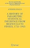 A History of Parametric Statistical Inference from Bernoulli to Fisher, 1713-1935 (Sources and Studies in the History of Mathematics and Physical Sciences)