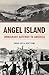 Angel Island: Immigrant Gateway to America