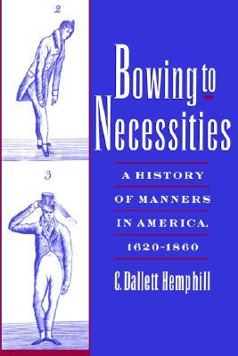Bowing to Necessities: A History of Manners in America, 1620-1860 (Paperback)