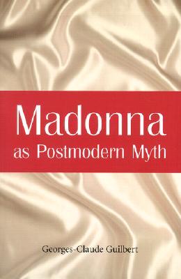 Madonna as Postmodern Myth: How One Star's Self-Construction Rewrites Sex, Gender, Hollywood and the American Dream (Paperback)