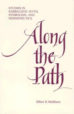 Along the Path: Studies in Kabbalistic Myth, Symbolism, and Hermeneutics (Paperback)