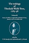 The Writings of Theobald Wolfe Tone 1763-98: Volume III: France, the Rhine, Lough Swilly and Death of Tone (January 1797 to November 1798)