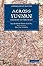 Across Yunnan: A Journey of Surprises (Cambridge Library Collection - Travel and Exploration in Asia)