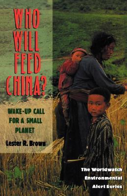 Who Will Feed China?: Wake-Up Call for a Small Planet (Worldwatch Environmental Alert)