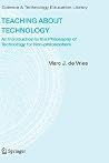 Teaching about Technology: An Introduction to the Philosophy of Technology for Non-philosophers (Contemporary Trends and Issues in Science Education) Teaching about Technology: An Introduction to the Philosophy of Technology for Non-philosophers (Contemporary Trends and Issues in Science Education)