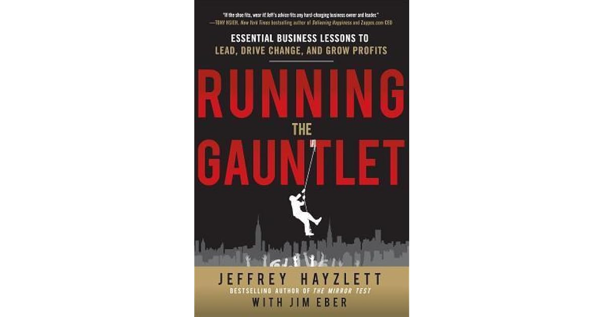 Running the Gauntlet Essential Business Lessons to Lead, Drive Change