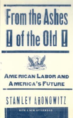 From The Ashes Of The Old American Labor And America's Future (Paperback)