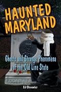 Haunted Maryland: Ghosts and Strange Phenomena of the Old Line State