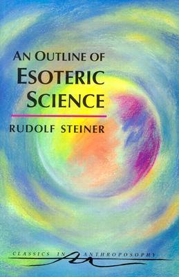An Outline of Esoteric Science: (CW 13) (Classics in Anthroposophy)