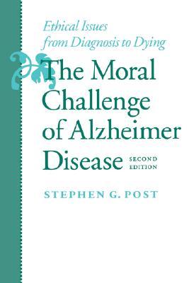 The Moral Challenge of Alzheimer Disease: Ethical Issues from Diagnosis to Dying (Gerontology)