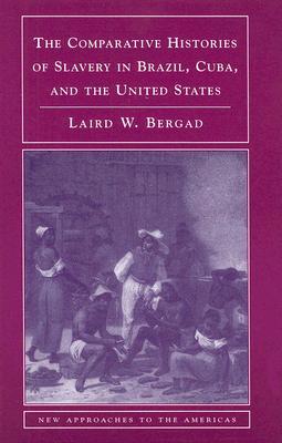 The Comparative Histories of Slavery in Brazil, Cuba, and the United States (New Approaches to the Americas)