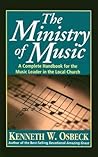 Ministry of Music: A Complete Handbook for the Music Leader in the Local Church