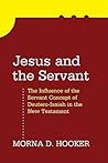 Jesus and the Servant: The Influence of the Servant Concept of Deutero-Isaiah in the New Testament Jesus and the Servant: The Influence of the Servant Concept of Deutero-Isaiah in the New Testament