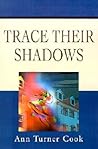 Trace Their Shadows by Ann Turner Cook