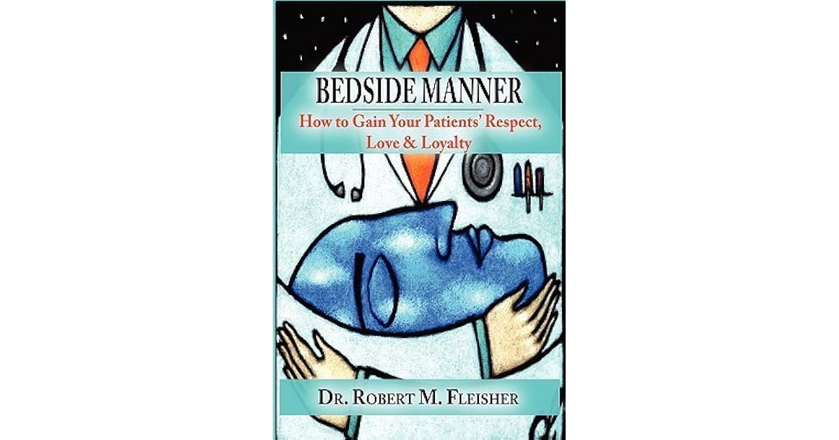 Bedside Manner How to Gain Your Patients' Respect, Love & Loyalty by