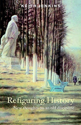 Refiguring History: New Thoughts On an Old Discipline (Hardcover)
