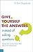 Give Yourself the Answers Instead of Asking Questions by Eric Dlugokinski