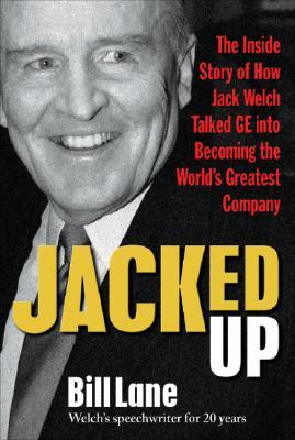 Jacked Up: The Inside Story of How Jack Welch Talked GE into Becoming the World’s Greatest Company (Hardcover)