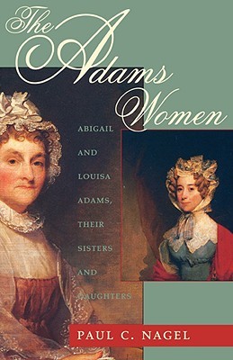 The Adams Women: Abigail and Louisa Adams, Their Sisters and Daughters (Paperback)