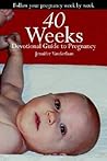40 Weeks: A Devotional Guide to Pregnancy 40 Weeks: A Devotional Guide to Pregnancy