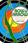 Bow and Arrow: The Comprehensive Guide to Equipment, Technique, and Competition Bow and Arrow: The Comprehensive Guide to Equipment, Technique, and Competition
