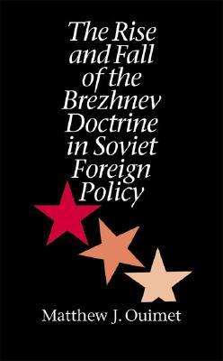 The Rise and Fall of the Brezhnev Doctrine in Soviet Foreign Policy (New Cold War History)
