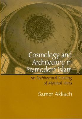 Cosmology and Architecture in Premodern Islam: An Architectural Reading of Mystical Ideas (Hardcover)
