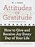 Attitudes of Gratitude: How to Give and Receive Joy Every Day of Your Life