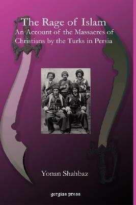 The Rage of Islam: An Account of the Massacres of Christians by the Turks in Persia (Hardcover)
