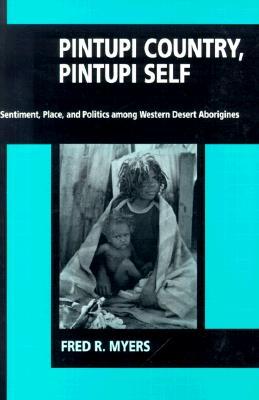 Pintupi Country, Pintupi Self: Sentiment, Place, and Politics among Western Desert Aborigines (Paperback)