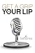 Get A Grip On Your Lip
