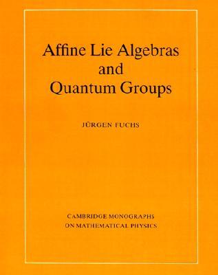 Affine Lie Algebras and Quantum Groups: An Introduction, with Applications in Conformal Field Theory (Cambridge Monographs on Mathematical Physics)