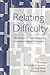 Relating Difficulty: The Processes of Constructing And Managing Difficult Interaction (Lea's Series on Personal Relationships)