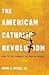 The American Catholic Revolution by Mark S. Massa