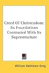 Creed Of Christendom: Its Foundations Contrasted With Its Superstructure