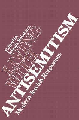 Living with Antisemitism: Modern Jewish Responses (Tauber Institute for the Study of European Jewry Series)