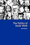 The Politics of Social Work (Sage Politics Texts) The Politics of Social Work (Sage Politics Texts)