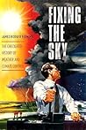 Fixing the Sky: The Checkered History of Weather and Climate Control (Columbia Studies in International and Global History) Fixing the Sky: The Checkered History of Weather and Climate Control (Columbia Studies in International and Global History)