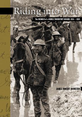 Riding Into War: The Memoir of a Horse Transport Driver, 1916-1919 (The New Brunswick Military Heritage Series, 4)