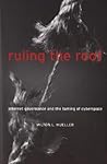 Ruling the Root: Internet Governance and the Taming of Cyberspace Ruling the Root: Internet Governance and the Taming of Cyberspace