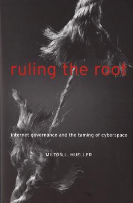 Ruling the Root: Internet Governance and the Taming of Cyberspace (Hardcover)