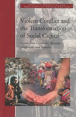Violent Conflict and the Transformation of Social Capital: Lessons from Cambodia, Rwanda, Guatemala, and Somalia (Conflict Prevention and Resolution Series)