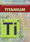 Titanium (Understanding the Elements of the Periodic Table)