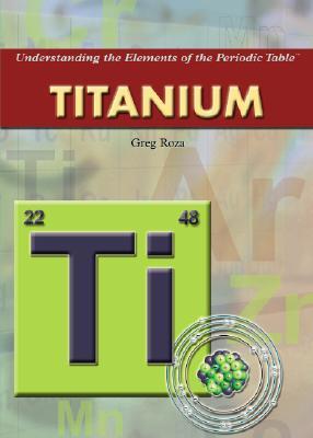Titanium (Understanding the Elements of the Periodic Table)
