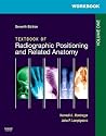 Workbook for Textbook for Radiographic Positioning and Related Anatomy: Volume 1 Workbook for Textbook for Radiographic Positioning and Related Anatomy: Volume 1