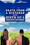 Death from a Distance and the Birth of a Humane Universe: Human Evolution, Behavior, History, and Your Future Death from a Distance and the Birth of a Humane Universe: Human Evolution, Behavior, History, and Your Future