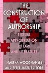 The Construction of Authorship: Textual Appropriation in Law and Literature (Post-Contemporary Interventions)