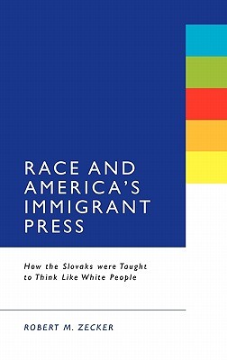 Race and America's Immigrant Press: How the Slovaks were Taught to Think Like White People (Hardcover)