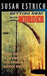Getting Away with Murder: How Politics Is Destroying the Criminal Justice System