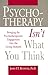 Psychotherapy Isn't What You Think by James F.T. Bugental